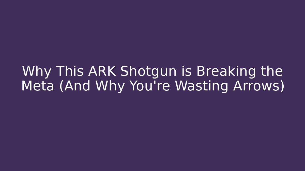 Why This ARK Shotgun is Breaking the Meta (And Why You’re Wasting Arrows)