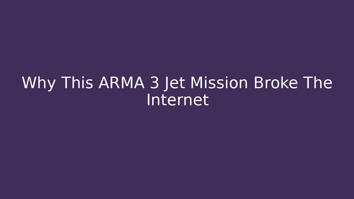 Why This ARMA 3 Jet Mission Broke The Internet