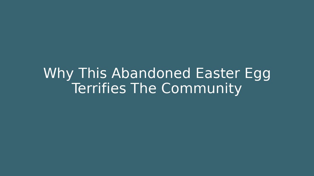 Why This Abandoned Easter Egg Terrifies The Community