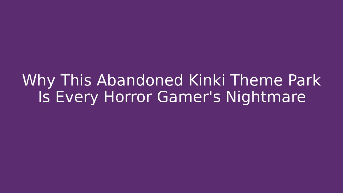 Why This Abandoned Kinki Theme Park Is Every Horror Gamer's Nightmare