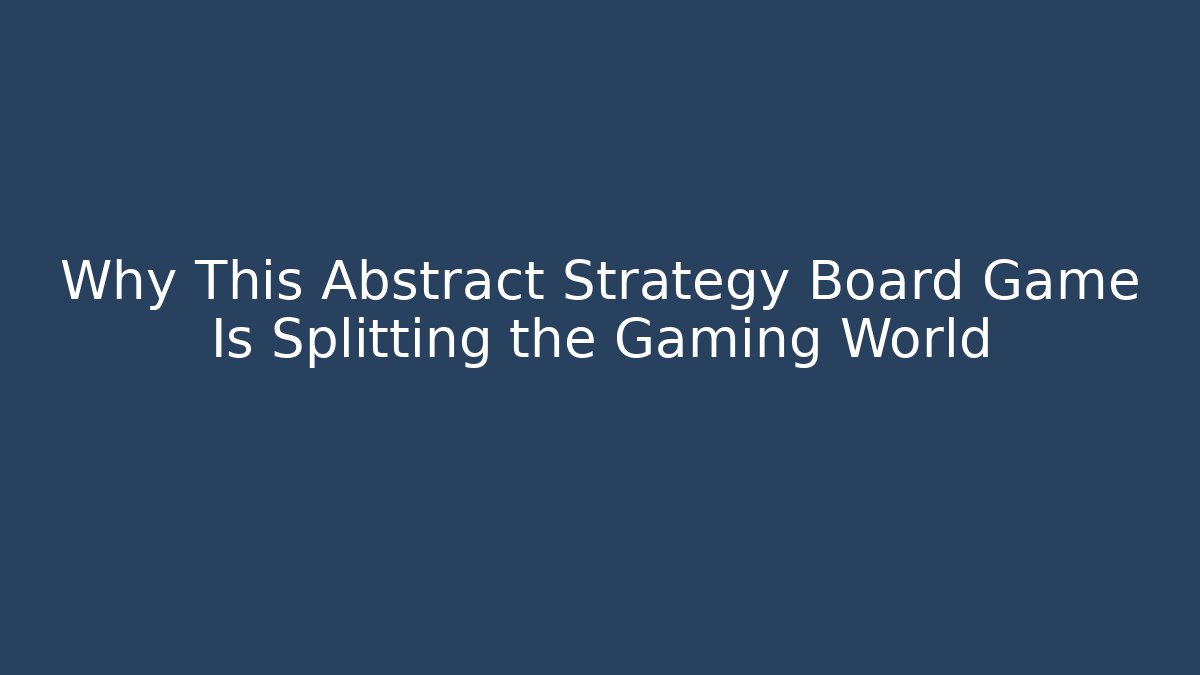 Why This Abstract Strategy Board Game Is Splitting the Gaming World