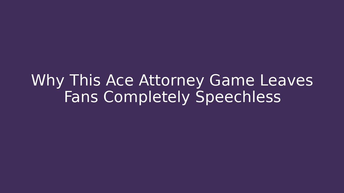 Why This Ace Attorney Game Leaves Fans Completely Speechless