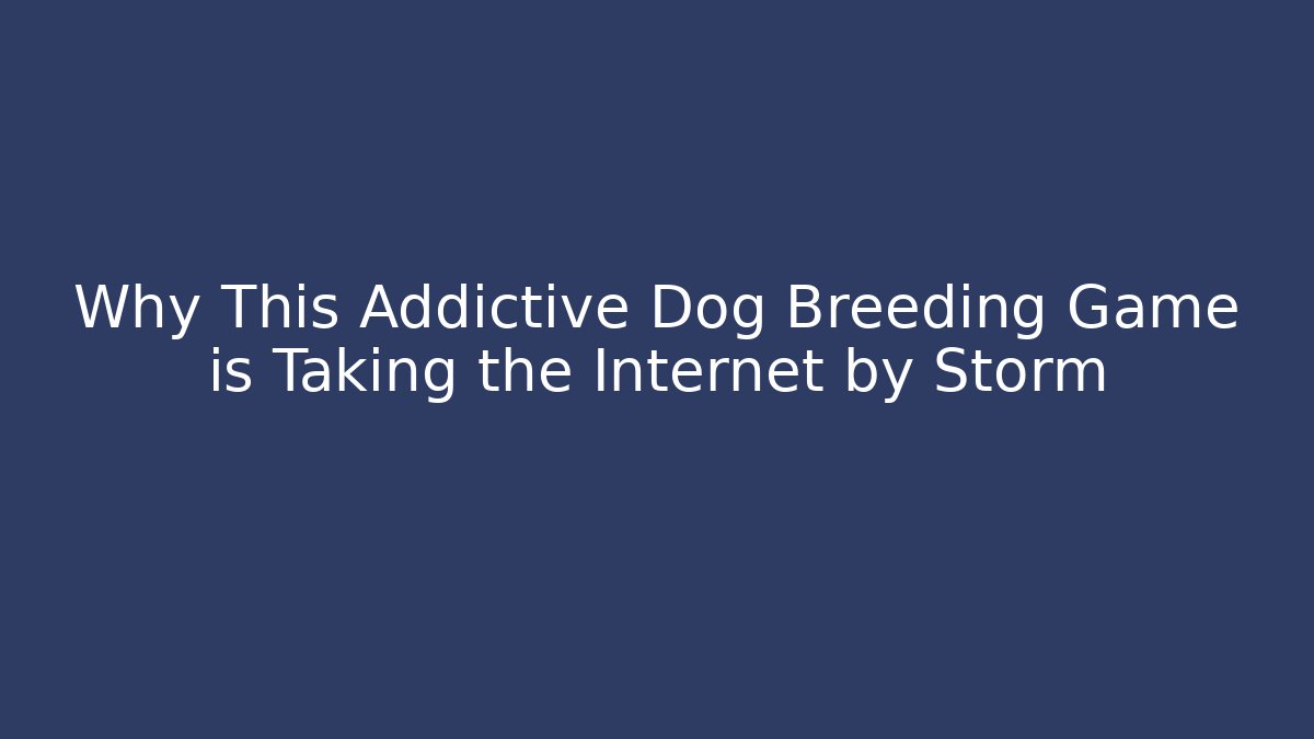 Why This Addictive Dog Breeding Game is Taking the Internet by Storm