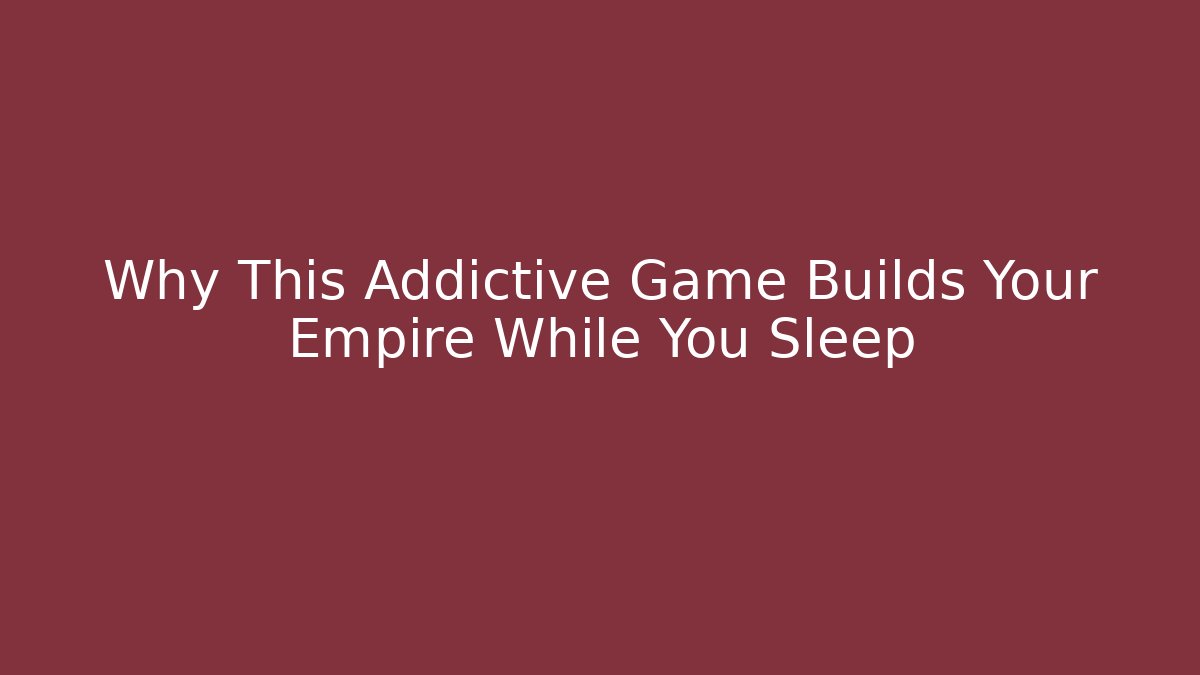 Why This Addictive Game Builds Your Empire While You Sleep