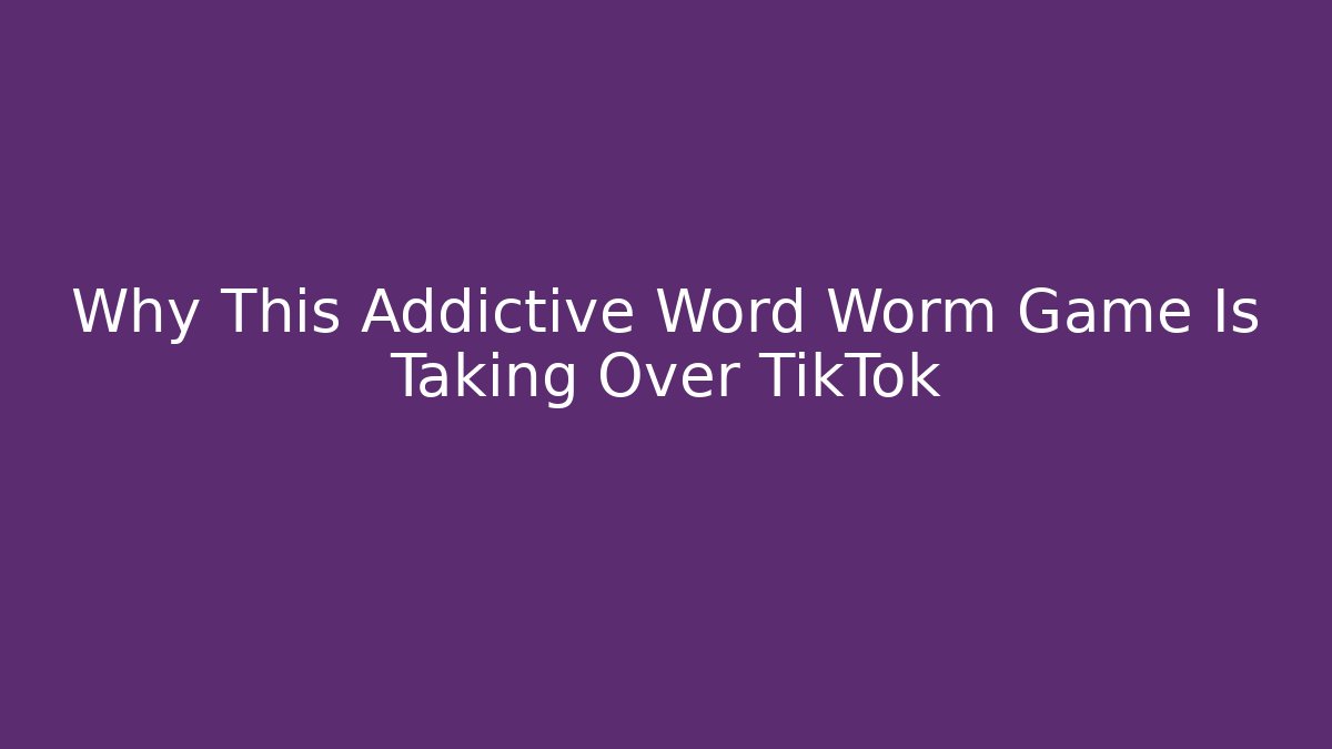 Why This Addictive Word Worm Game Is Taking Over TikTok