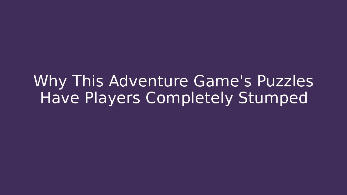 Why This Adventure Game's Puzzles Have Players Completely Stumped