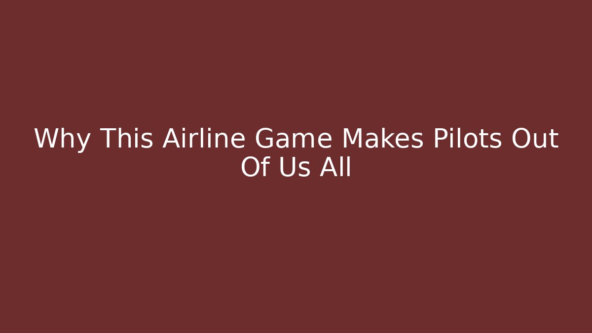 Why This Airline Game Makes Pilots Out Of Us All