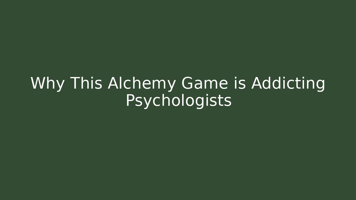 Why This Alchemy Game is Addicting Psychologists