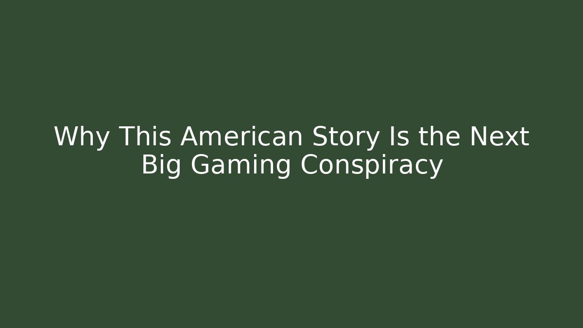 Why This American Story Is the Next Big Gaming Conspiracy - Critter Realm
