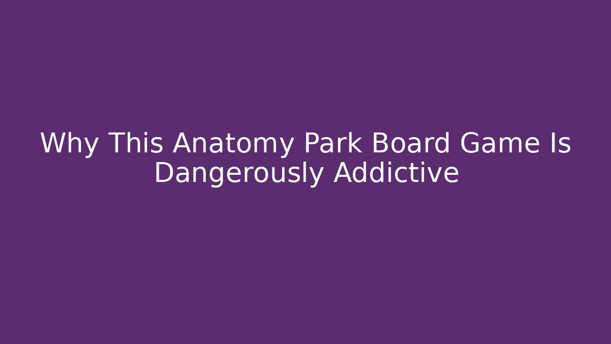 Why This Anatomy Park Board Game Is Dangerously Addictive - Critter Realm
