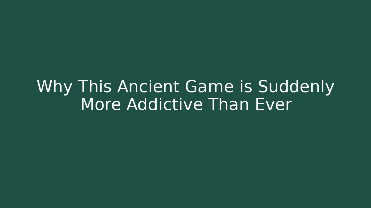 Why This Ancient Game is Suddenly More Addictive Than Ever