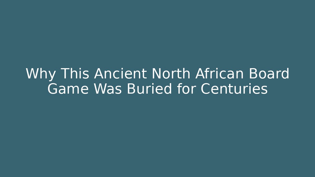 Why This Ancient North African Board Game Was Buried for Centuries