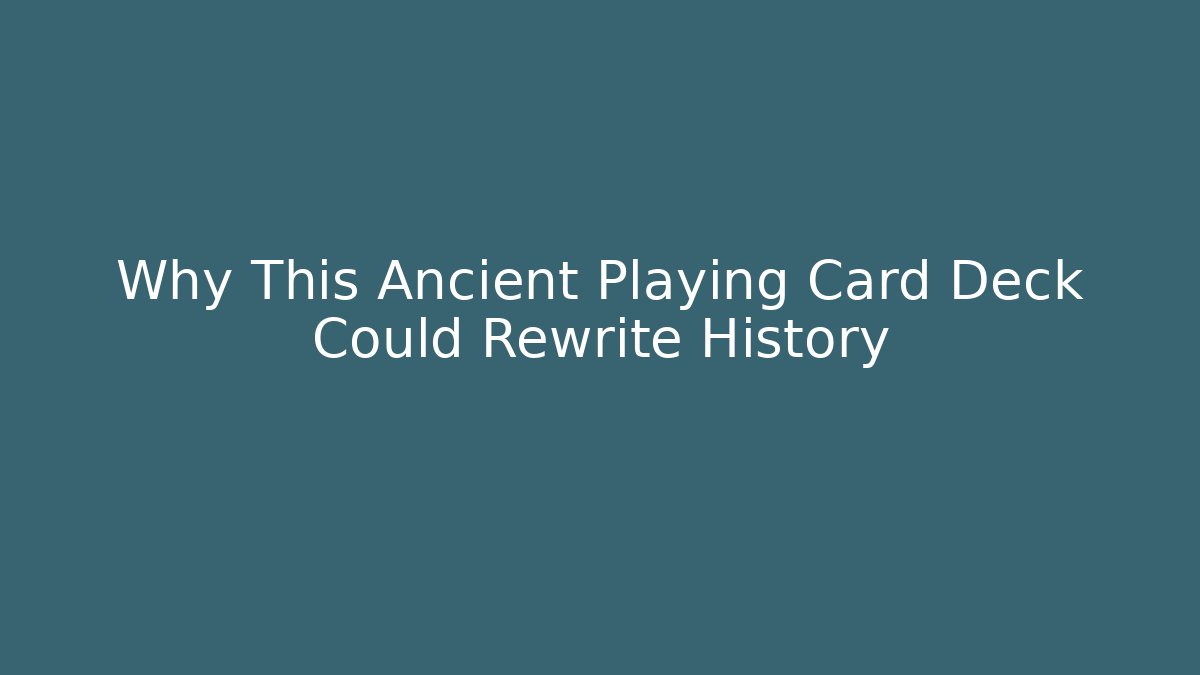 Why This Ancient Playing Card Deck Could Rewrite History