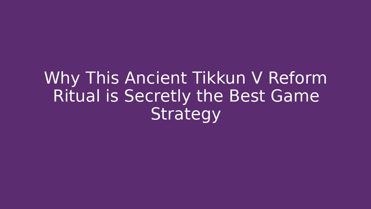 Why This Ancient Tikkun V Reform Ritual is Secretly the Best Game Strategy