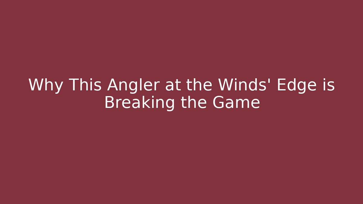 Why This Angler at the Winds' Edge is Breaking the Game - Critter Realm
