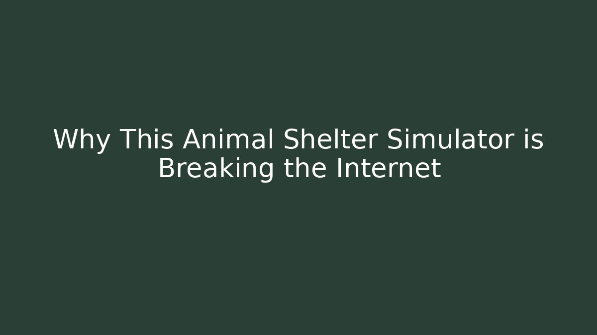 Why This Animal Shelter Simulator is Breaking the Internet