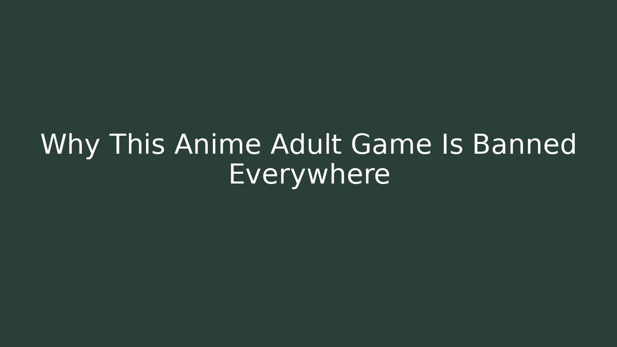 Why This Anime Adult Game Is Banned Everywhere