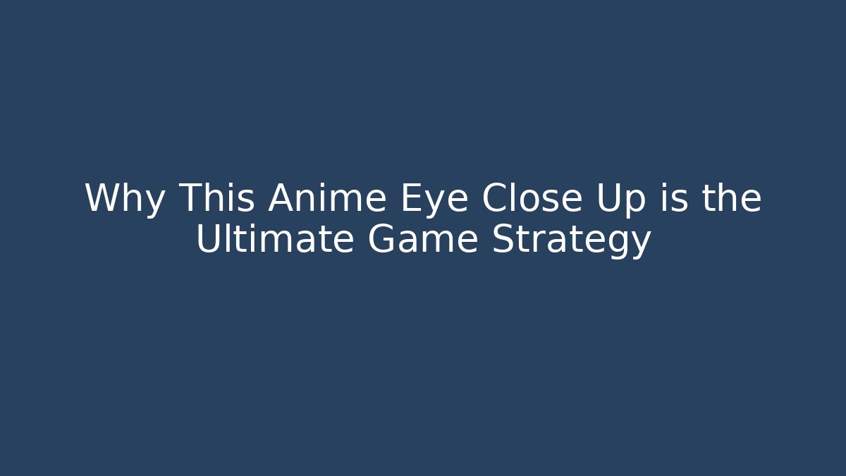 Why This Anime Eye Close Up is the Ultimate Game Strategy
