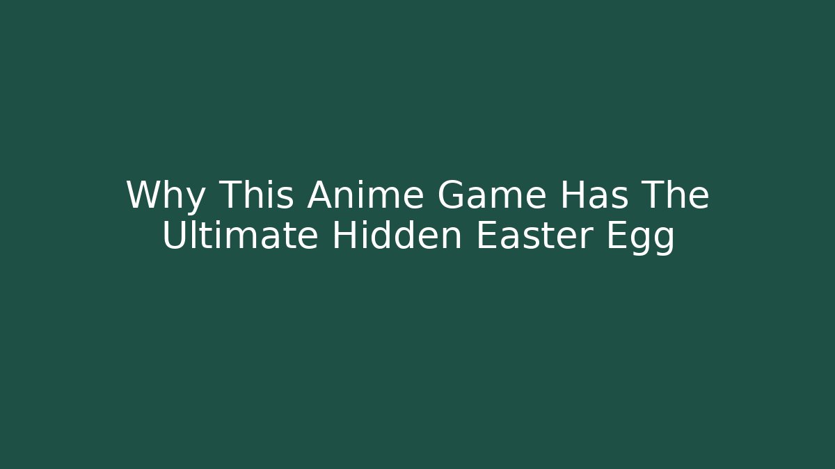 Why This Anime Game Has The Ultimate Hidden Easter Egg