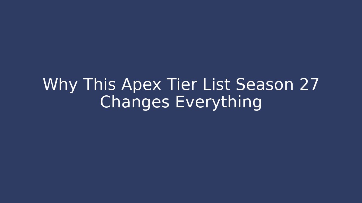 Why This Apex Tier List Season 27 Changes Everything - Critter Realm