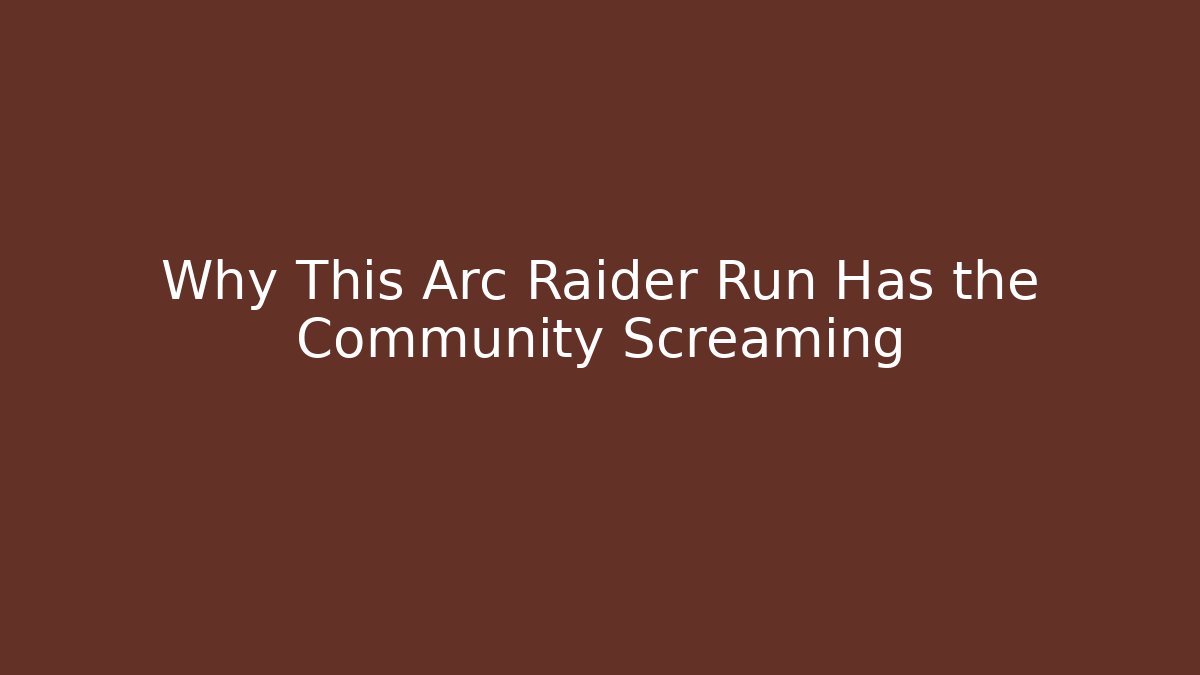 Why This Arc Raider Run Has the Community Screaming