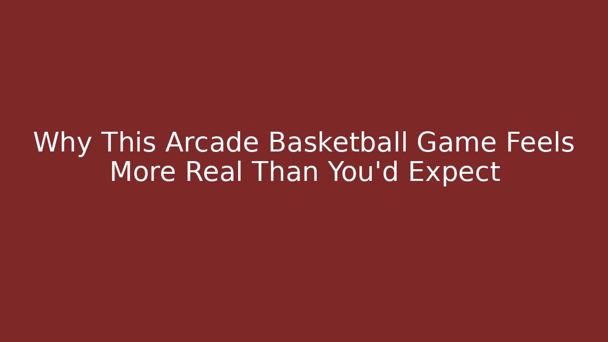 Why This Arcade Basketball Game Feels More Real Than You'd Expect