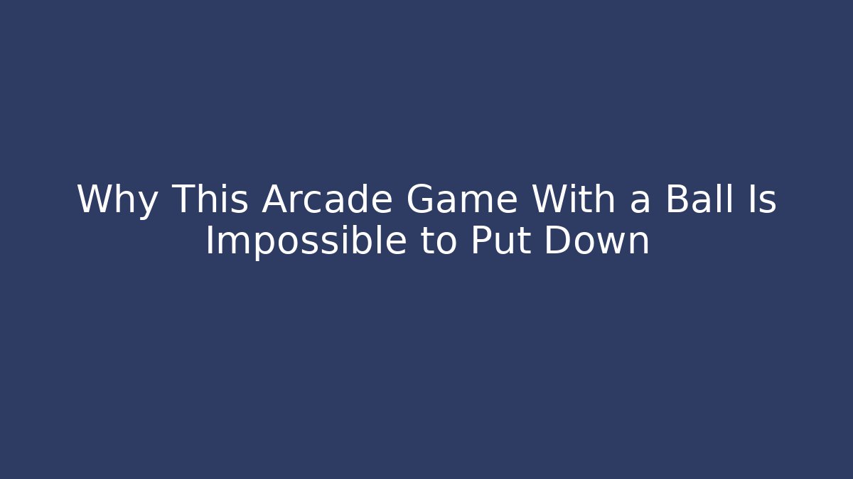 Why This Arcade Game With a Ball Is Impossible to Put Down
