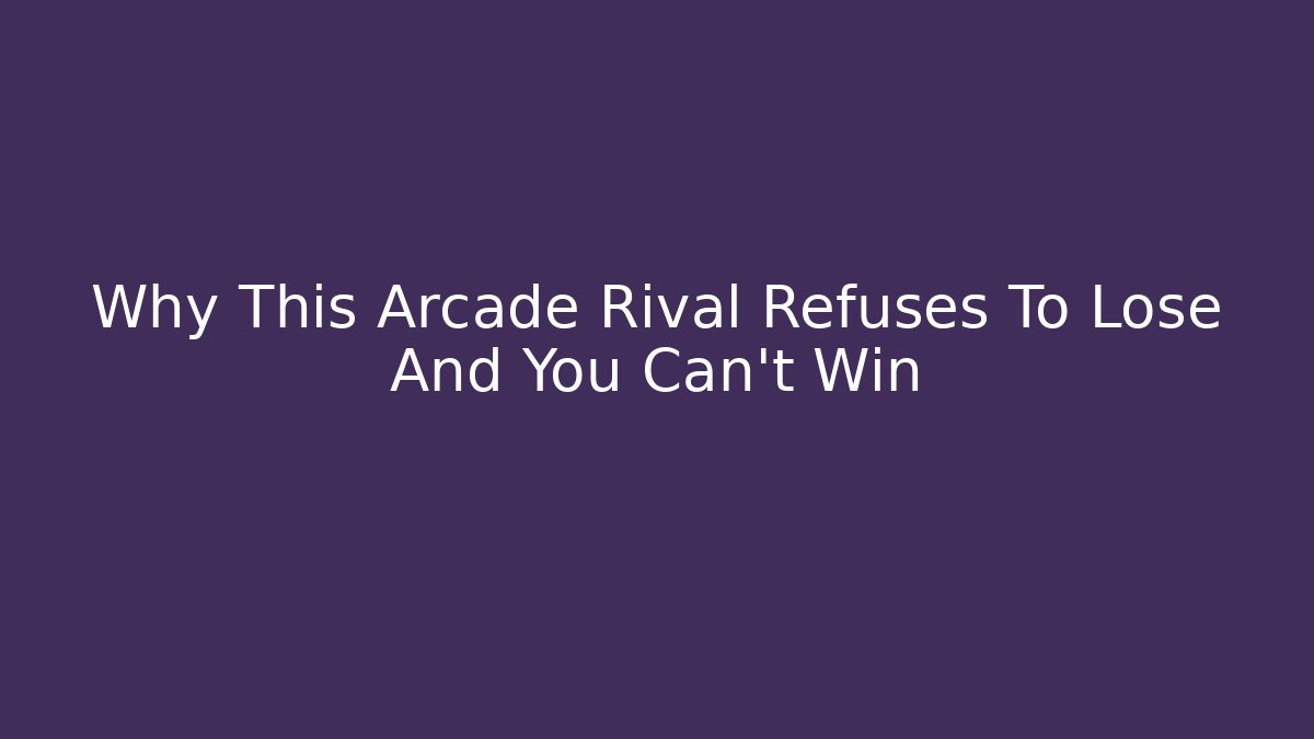 Why This Arcade Rival Refuses To Lose And You Can't Win - Critter Realm