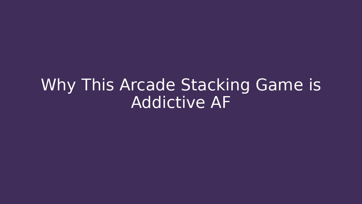 Why This Arcade Stacking Game is Addictive AF
