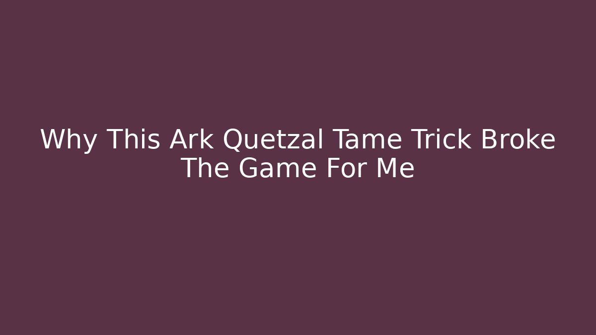 Why This Ark Quetzal Tame Trick Broke The Game For Me