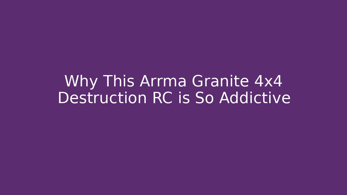 Why This Arrma Granite 4x4 Destruction RC is So Addictive