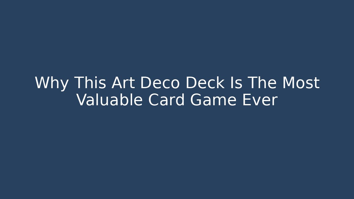 Why This Art Deco Deck Is The Most Valuable Card Game Ever