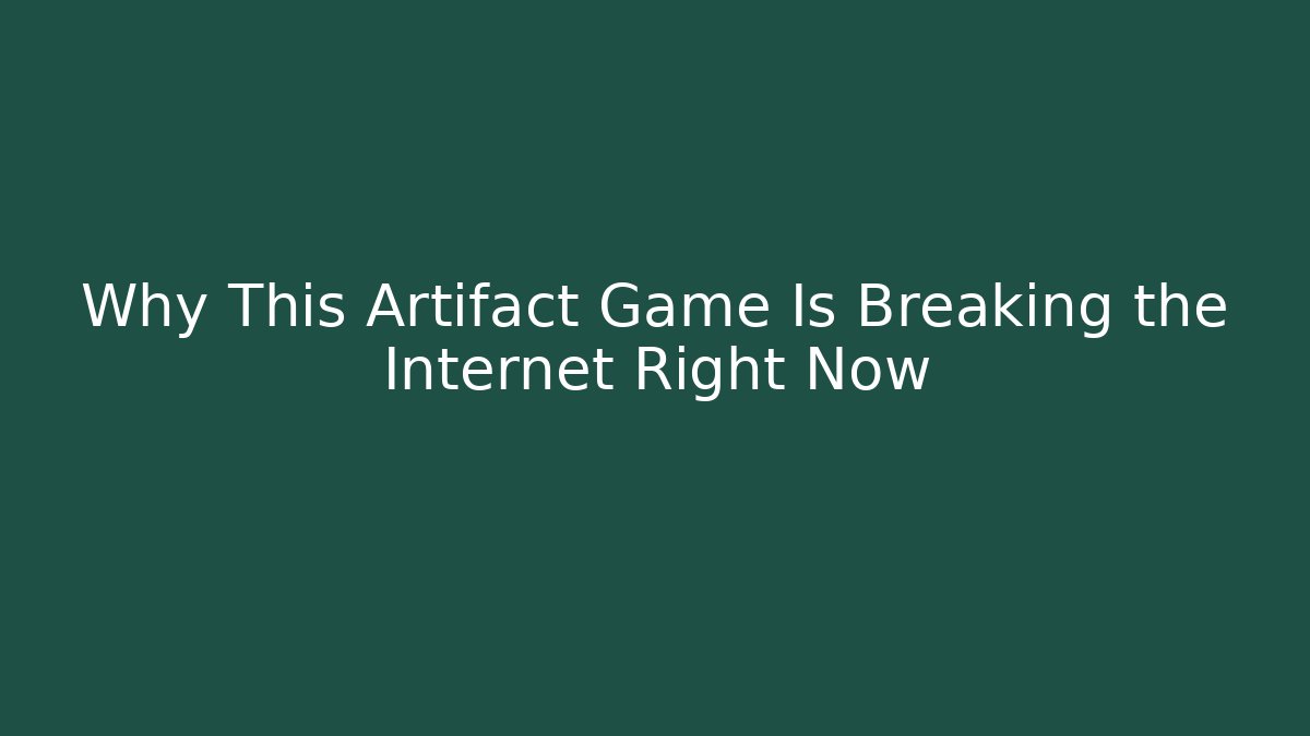 Why This Artifact Game Is Breaking the Internet Right Now