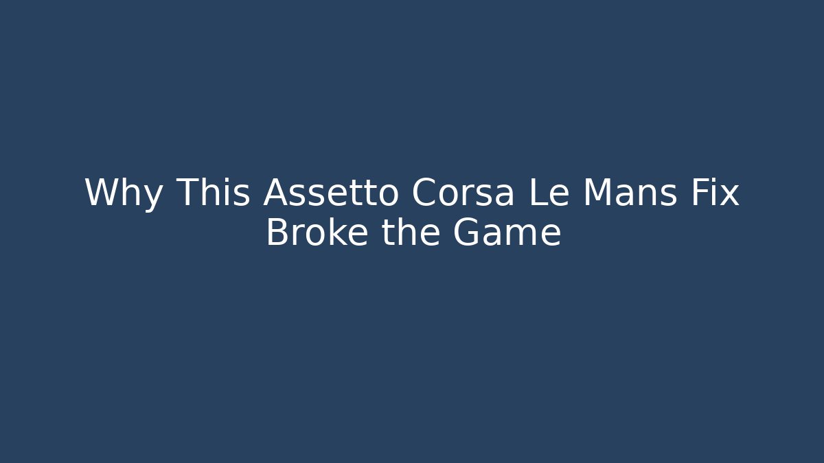 Why This Assetto Corsa Le Mans Fix Broke the Game - Critter Realm