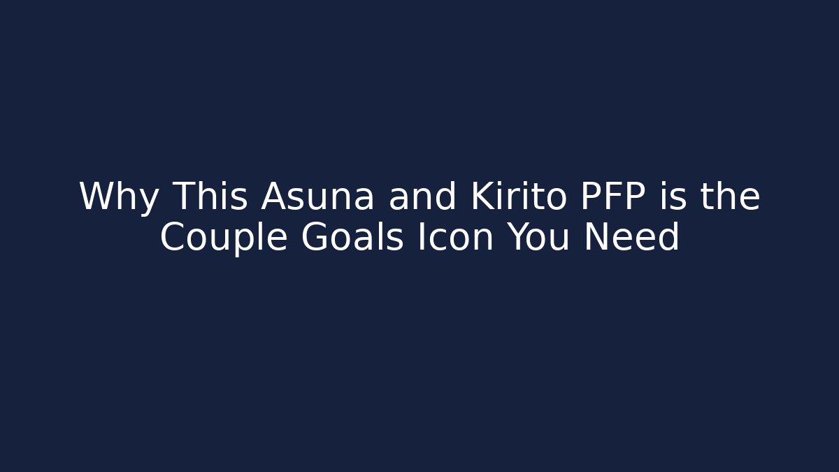 Why This Asuna and Kirito PFP is the Couple Goals Icon You Need