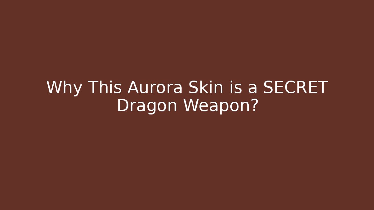Why This Aurora Skin is a SECRET Dragon Weapon?