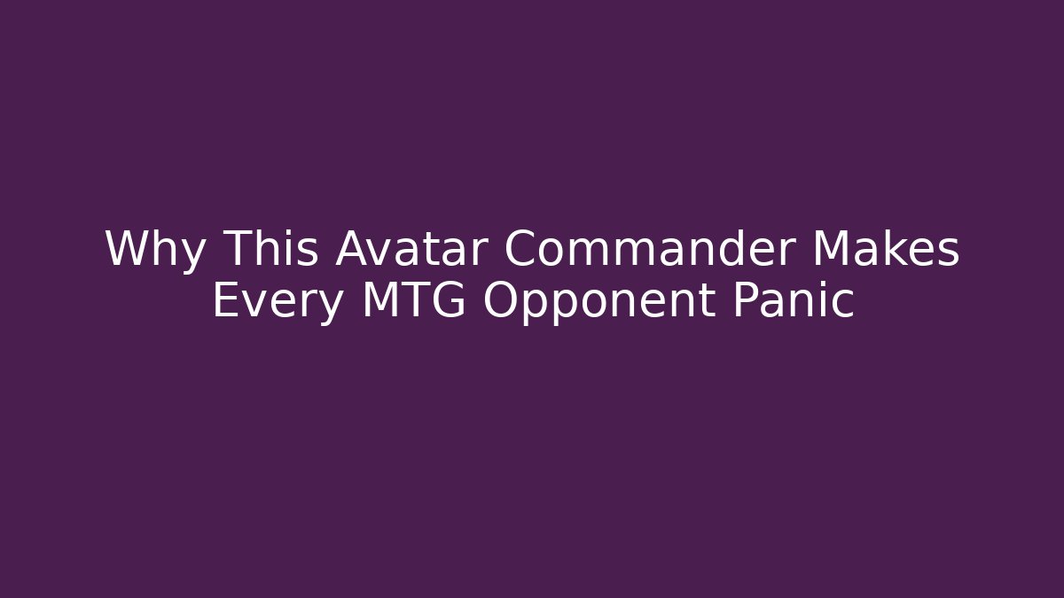 Why This Avatar Commander Makes Every MTG Opponent Panic