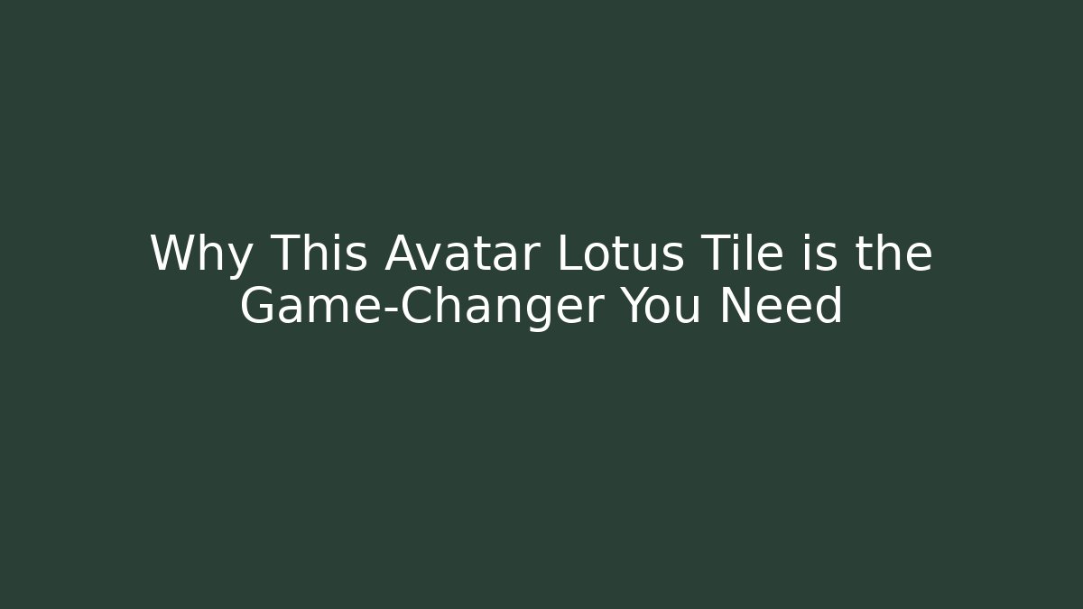 Why This Avatar Lotus Tile is the Game-Changer You Need