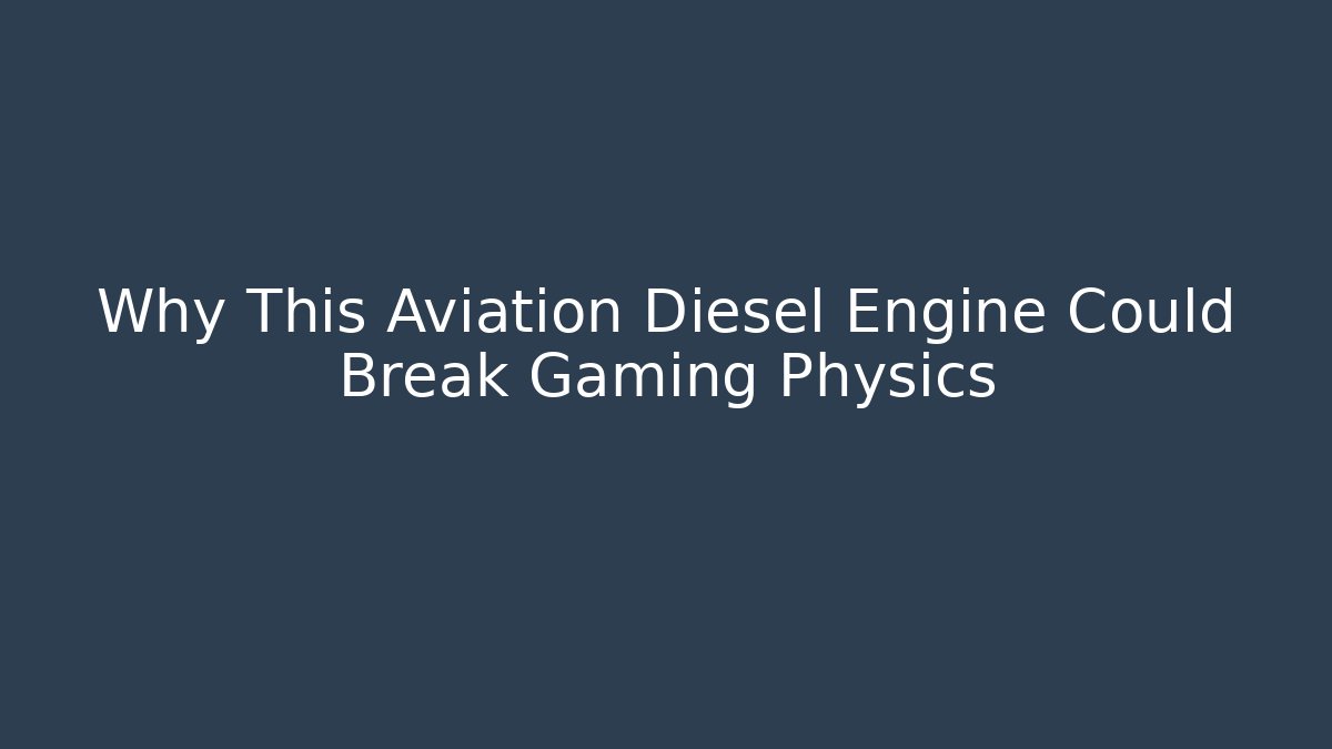 Why This Aviation Diesel Engine Could Break Gaming Physics