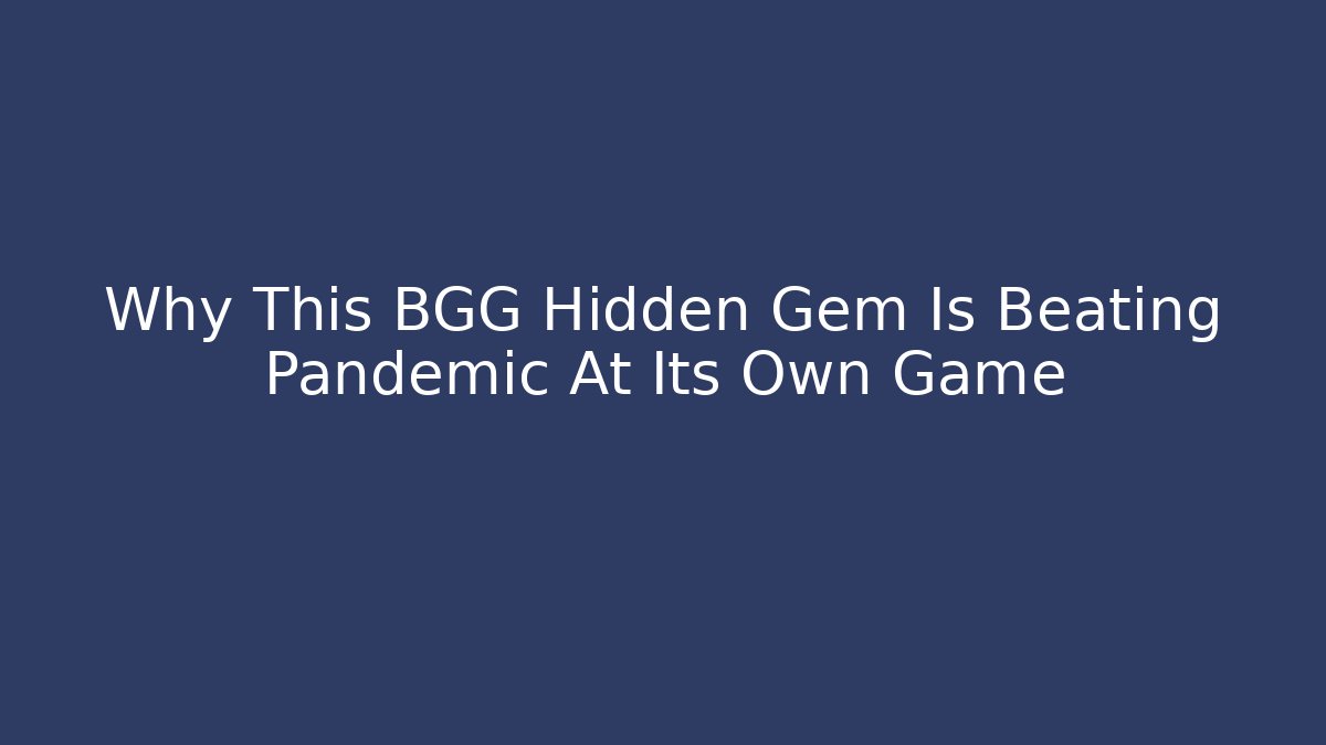 Why This BGG Hidden Gem Is Beating Pandemic At Its Own Game