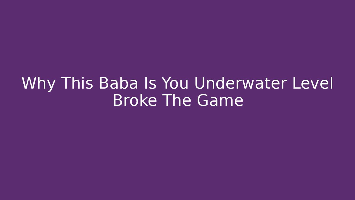 Why This Baba Is You Underwater Level Broke The Game