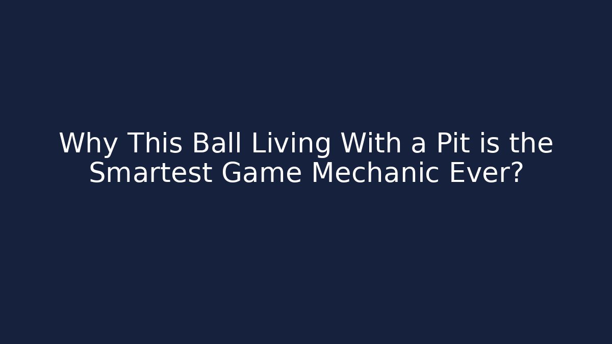 Why This Ball Living With a Pit is the Smartest Game Mechanic Ever?