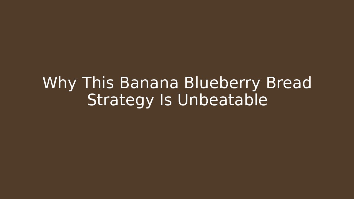 Why This Banana Blueberry Bread Strategy Is Unbeatable