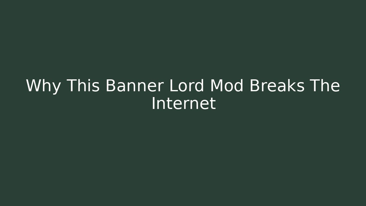 Why This Banner Lord Mod Breaks The Internet