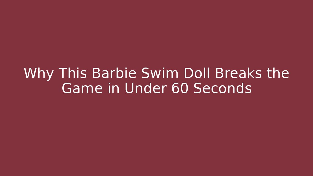 Why This Barbie Swim Doll Breaks the Game in Under 60 Seconds