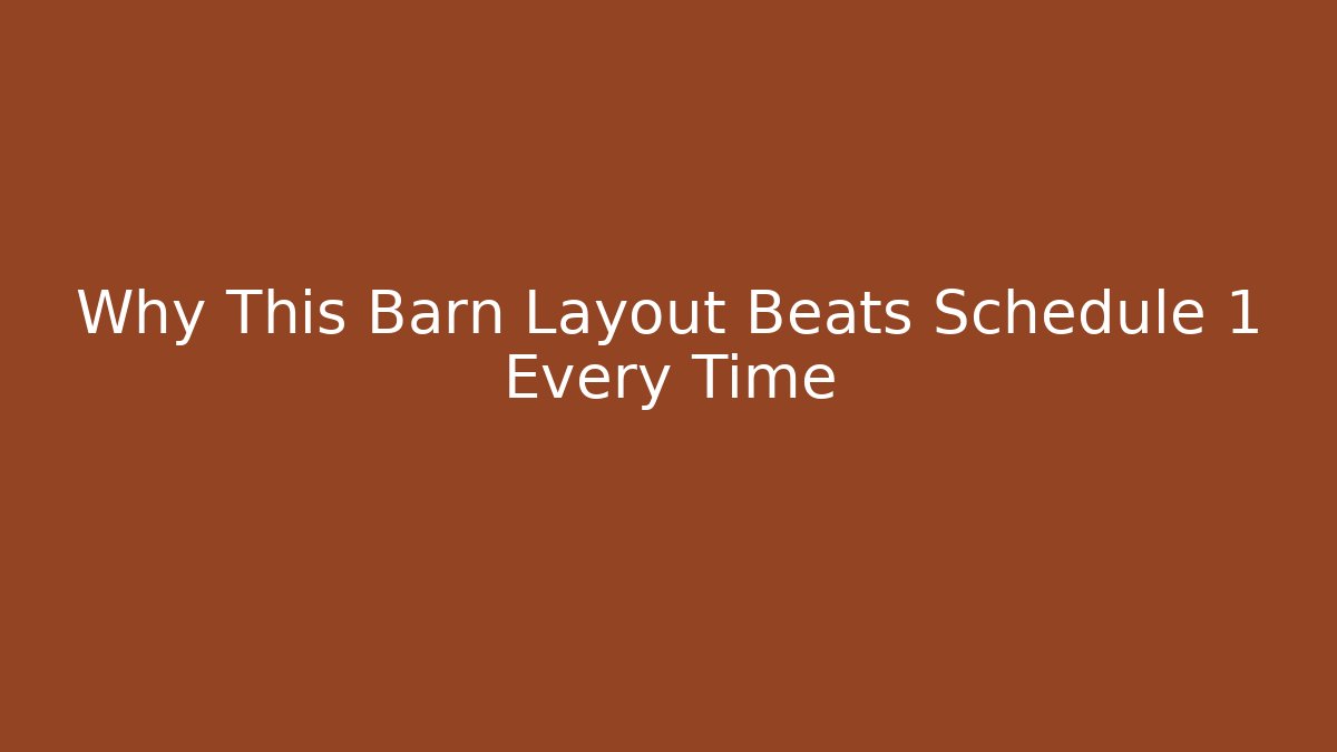 Why This Barn Layout Beats Schedule 1 Every Time