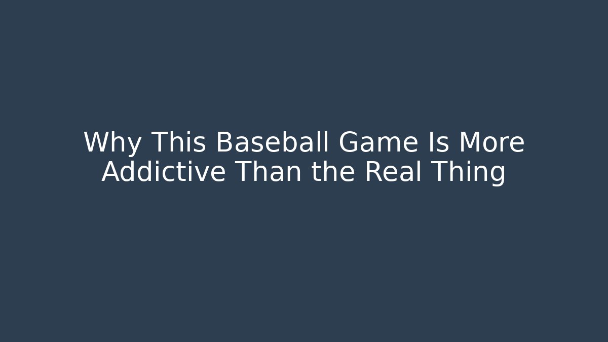 Why This Baseball Game Is More Addictive Than the Real Thing