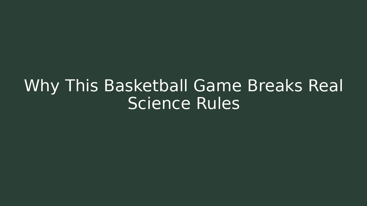 Why This Basketball Game Breaks Real Science Rules