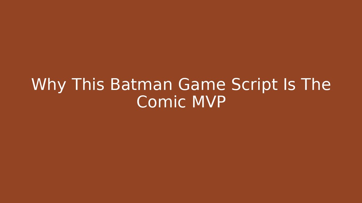 Why This Batman Game Script Is The Comic MVP - Critter Realm