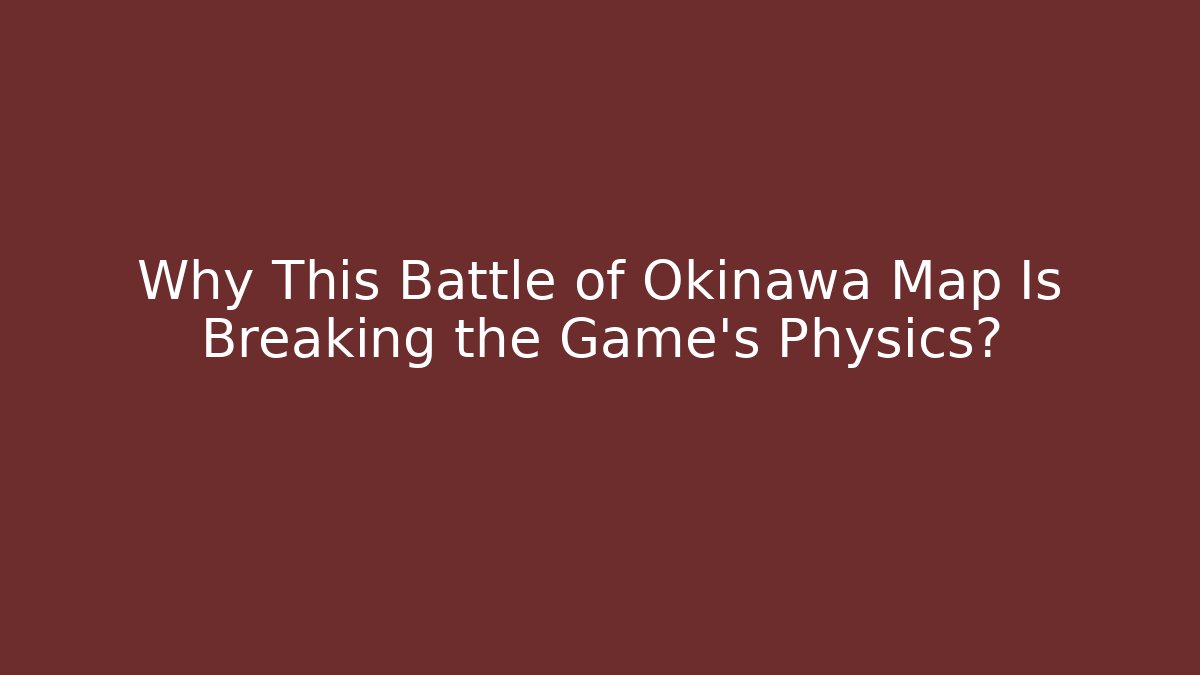 Why This Battle of Okinawa Map Is Breaking the Game's Physics? - Critter Realm
